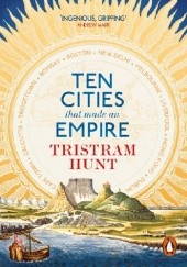 Okładka książki Ten Cities that Made an Empire Tristram Hunt