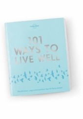 Okładka książki 101 Ways to Live Well Victoria Joy, Karla Zimmerman