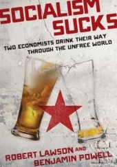 Okładka książki Socialism Sucks: Two Economists Drink Their Way Through the Unfree World Robert Lawson, Benjamin Powell