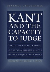 Okładka książki Kant and the Capacity to Judge: Sensibility and Discursivity in the Transcendental Analytic of the Critique of Pure Reason Béatrice Longuenesse