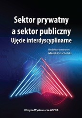 Okładka książki Sektor prywatny a sektor publiczny. Ujęcie interdyscyplinarne Marek Gruchelski, praca zbiorowa