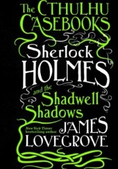 Okładka książki Sherlock Holmes and the Shadwell Shadows James Lovegrove