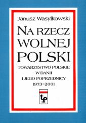 Na rzecz wolnej Polski: Towarzystwo Polskie w Danii i jego poprzednicy 1973-2001