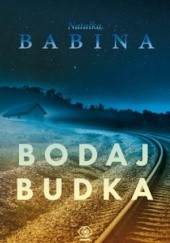 Okładka książki Bodaj Budka. Ktoś cichy milczy w ciemności Natałka Babina