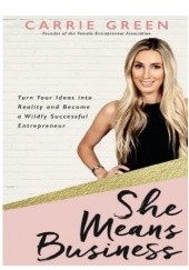 Okładka książki She Means Business: Turn Your Ideas into Reality and Become a Wildly Successful Entrepreneur Carrie Green