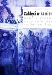 Okładka książki Zaklęci w kamieniu. Damy i rycerze doby reformacji na dolnym Śląsku Lila Dmochowska