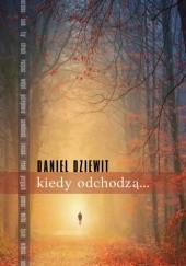 Okładka książki Kiedy odchodzą Daniel Dziewit