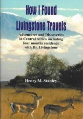 Okładka książki How I Found Livingstone: Travels, Adventures and Discoveries in Central Africa including four months residence with Dr. Livingstone Henry Morton Stanley