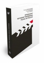 Okładka książki Społeczny wymiar tworzenia filmu w Polsce Tomasz Kożuchowski, Iwona Morozow, Roman Sawka