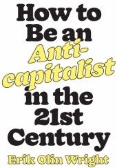 Okładka książki How to Be an Anticapitalist in the Twenty-First Century Erik Olin Wright