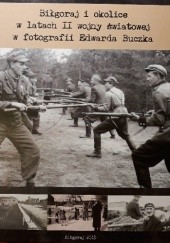 Okładka książki Biłgoraj i okolice w latach II wojny światowej w fotografii Edwarda Buczka Edward Buczek, Dorota Skakuj
