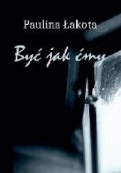 Okładka książki Być jak Ćmy Paulina Łakota