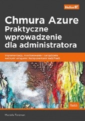 Okładka książki Chmura Azure. Praktyczne wprowadzenie dla administratora. Implementacja, monitorowanie i zarządzanie ważnymi usługami i komponentami IaaS/PaaS Mustafa Toroman