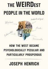 Okładka książki The WEIRDest People in the World: How the West Became Psychologically Peculiar and Particularly Prosperous Joseph Henrich