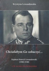 Okładka książki Chciałabym Go zobaczyć. Kapitan Henryk Lewandowski 1900-1940 Krystyna Lewandowska