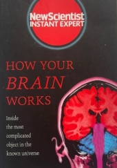 Okładka książki How Your Brain Works: Inside the most complicated object in the known universe redakcja New Scientist