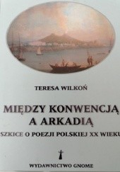 Między konwencją a Arkadią: szkice o poezji polskiej XX wieku