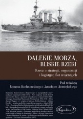 Okładka książki Dalekie morza, bliskie rzeki. Rzecz o strategii, organizacji i logistyce flot wojennych praca zbiorowa