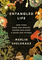 Okładka książki Entangled Life. How Fungi Make Our Worlds, Change Our Minds & Shape Our Futures Merlin Sheldrake