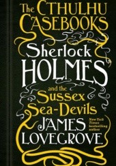 Okładka książki Sherlock Holmes and the Sussex Sea Devils James Lovegrove