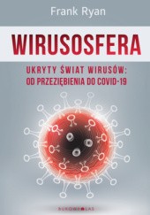 Okładka książki Wirusosfera. Ukryty świat wirusów: od przeziębienia do COVID-19 Frank Ryan