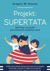Okładka książki Projekt SUPERTATA Dziesięć narzędzi potrzebnych każdemu ojcu Gregory Slayton