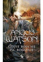 Okładka książki Gdzie boją się iść bogowie Angus Watson