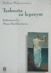 Okładka książki Tęsknota za lepszym. Historiozofia Maxa Horkheimera Halina Walentowicz