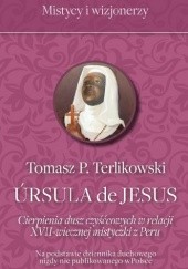 Okładka książki Ursula de Jesus. Cierpienia dusz czyśćcowych w relacji XVII-wiecznej mistyczki z Peru Tomasz P. Terlikowski