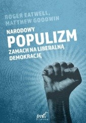 Okładka książki Narodowy populizm. Zamach na liberalną demokrację Roger Eatwell, Matthew Goodwin