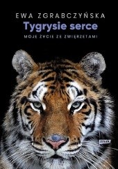 Okładka książki Tygrysie serce. Moje życie ze zwierzętami Ewa Zgrabczyńska