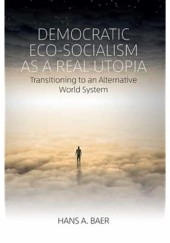 Okładka książki Democratic Eco-Socialism as a Real Utopia: Transitioning to an Alternative World System Hans A. Baer