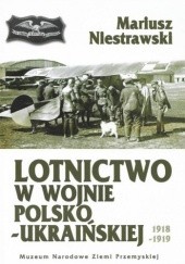 Okładka książki Lotnictwo w wojnie polsko-ukraińskiej 1918 - 1919 Mariusz Niestrawski