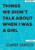 Things We Didn't Talk About When I Was a Girl: A Memoir