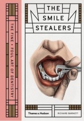 Okładka książki The Smile Stealers The Fine + Foul Art of Dentistry Richard Barnett