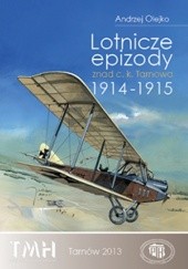 Okładka książki Lotnicze epizody znad c. k. Tarnowa 1914 - 1915 Andrzej Olejko