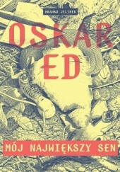Okładka książki Oskar Ed: Mój Największy Sen Branko Jelinek