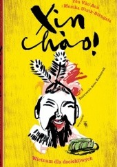 Okładka książki Xin chào! Wietnam dla dociekliwych Anna Kaźmierak, Monika Utnik, Ton Vân Anh