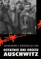 Okładka książki Ostatnie dni obozu Auschwitz Andrzej Strzelecki