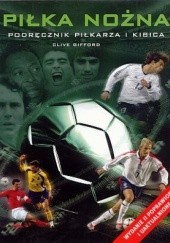 Okładka książki Piłka nożna. Podręcznik piłkarza i kibica Clive Gifford