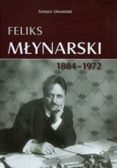 Okładka książki FELIKS MŁYNARSKI 1884-1972 Tomasz Głowiński