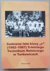 Okładka książki Cudowne lata klasy C (1982-1987) 5-letniego Technikum Rolniczego w Turkowicach. Arkadiusz Artyszak