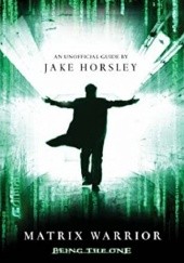 Okładka książki Matrix Warrior: Being The One Jake Horsley