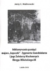 Odkłamywanie pamięci majora "Łupaszki" - Zygmunta Szendzielarza i jego Żołnierzy Niezłomnych Okręgu Wileńskiego AK