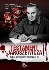 Okładka książki Testament Jaroszewicza. Kulisy największej zbrodni III RP Roman Mańka, BARTOSZ Mazurowski, Łukasz ZIAJA