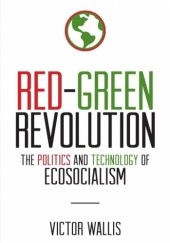Okładka książki Red-Green Revolution: The Politics and Technology of Ecosocialism Wictor Vallis