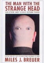 Okładka książki The Man with the Strange Head and Other Early Science Fiction Stories Miles J. Breuer