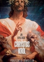 Okładka książki Chrystus Król. Podążając za Zbawicielem Jan Łopuszański