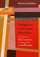 Okładka książki Prolegomena to Any Future Materialism: The Outcome of Contemporary French Philosophy Adrian Johnston
