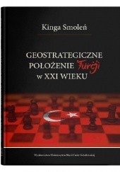 Okładka książki Geostrategiczne położenie Turcji w XXI wieku Kinga Smoleń
